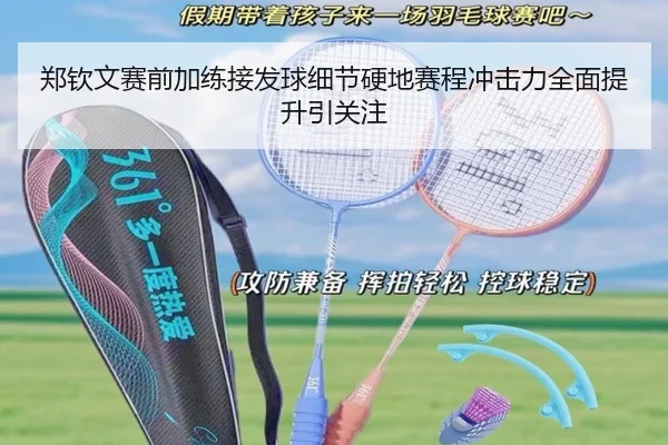 郑钦文赛前加练接发球细节硬地赛程冲击力全面提升引关注 - 3377Sports